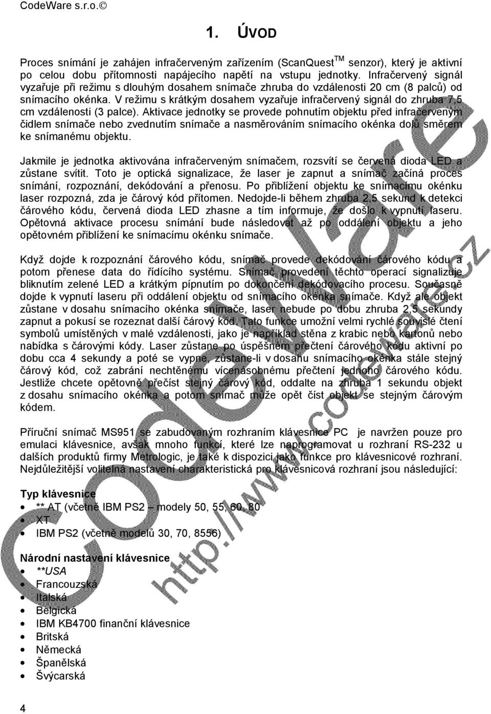 V režimu s krátkým dosahem vyzařuje infračervený signál do zhruba 7,5 cm vzdálenosti (3 palce).