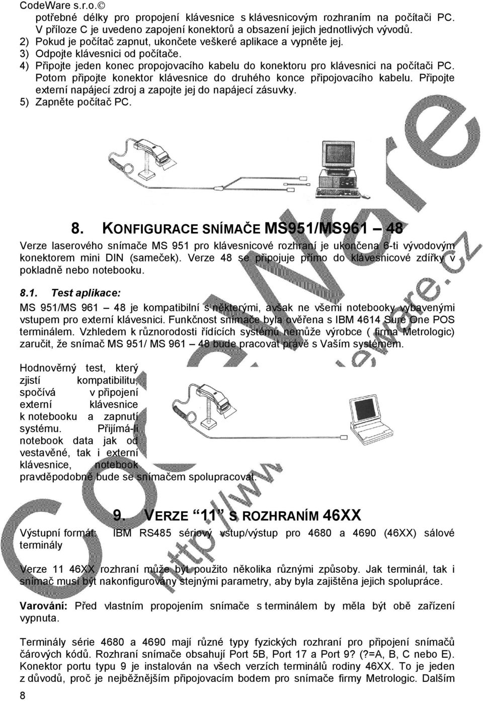 Potom připojte konektor klávesnice do druhého konce připojovacího kabelu. Připojte externí napájecí zdroj a zapojte jej do napájecí zásuvky. 5) Zapněte počítač PC. 8.