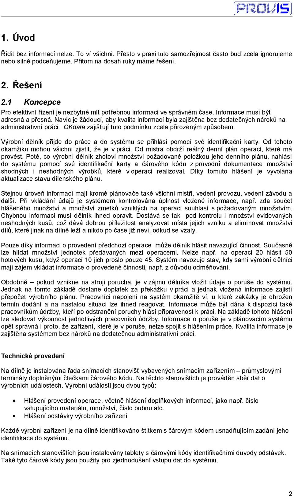 Navíc je žádoucí, aby kvalita informací byla zajištěna bez dodatečných nároků na administrativní práci. OKdata zajišťují tuto podmínku zcela přirozeným způsobem.