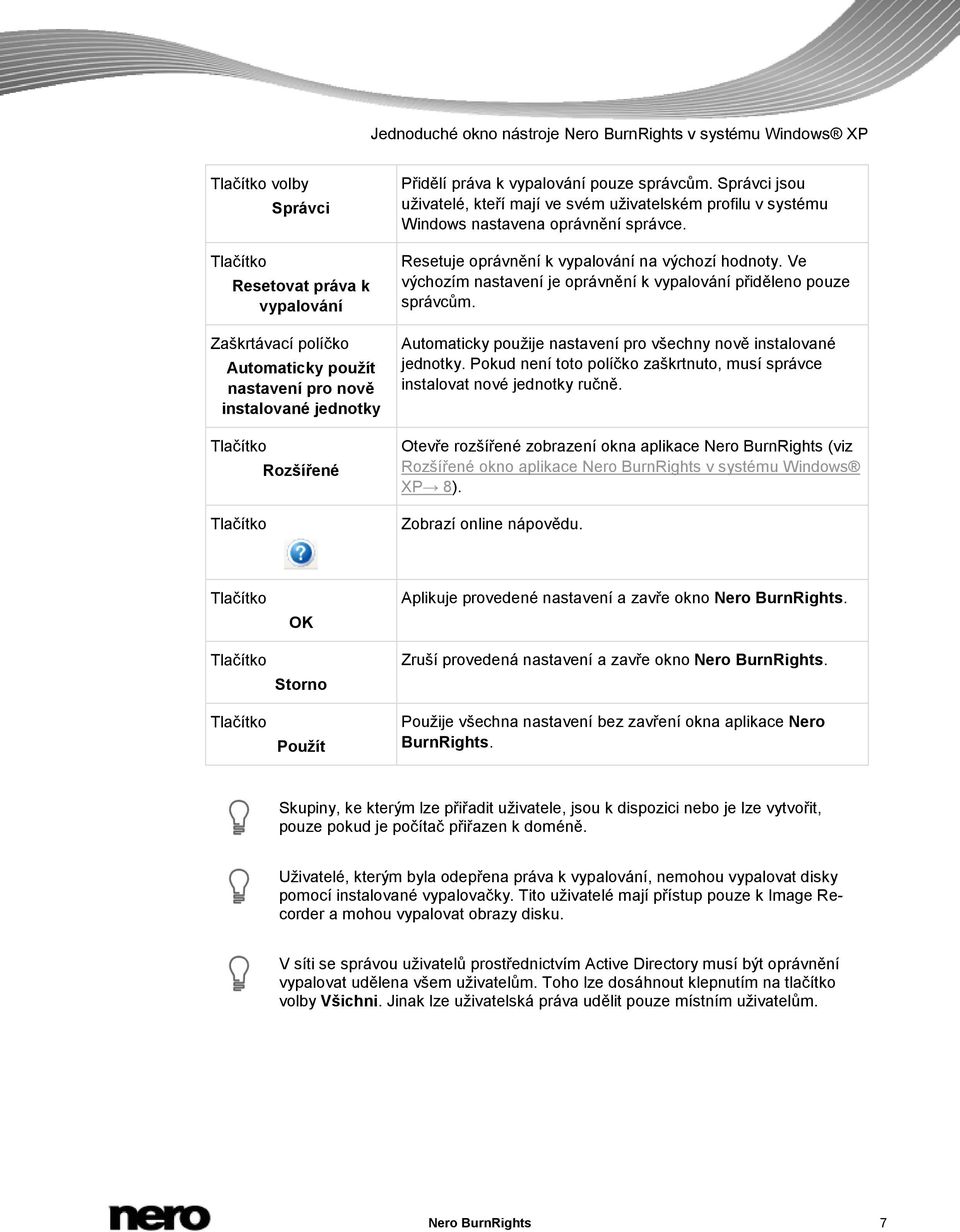 Resetuje oprávnění k vypalování na výchozí hodnoty. Ve výchozím nastavení je oprávnění k vypalování přiděleno pouze správcům. Automaticky použije nastavení pro všechny nově instalované jednotky.