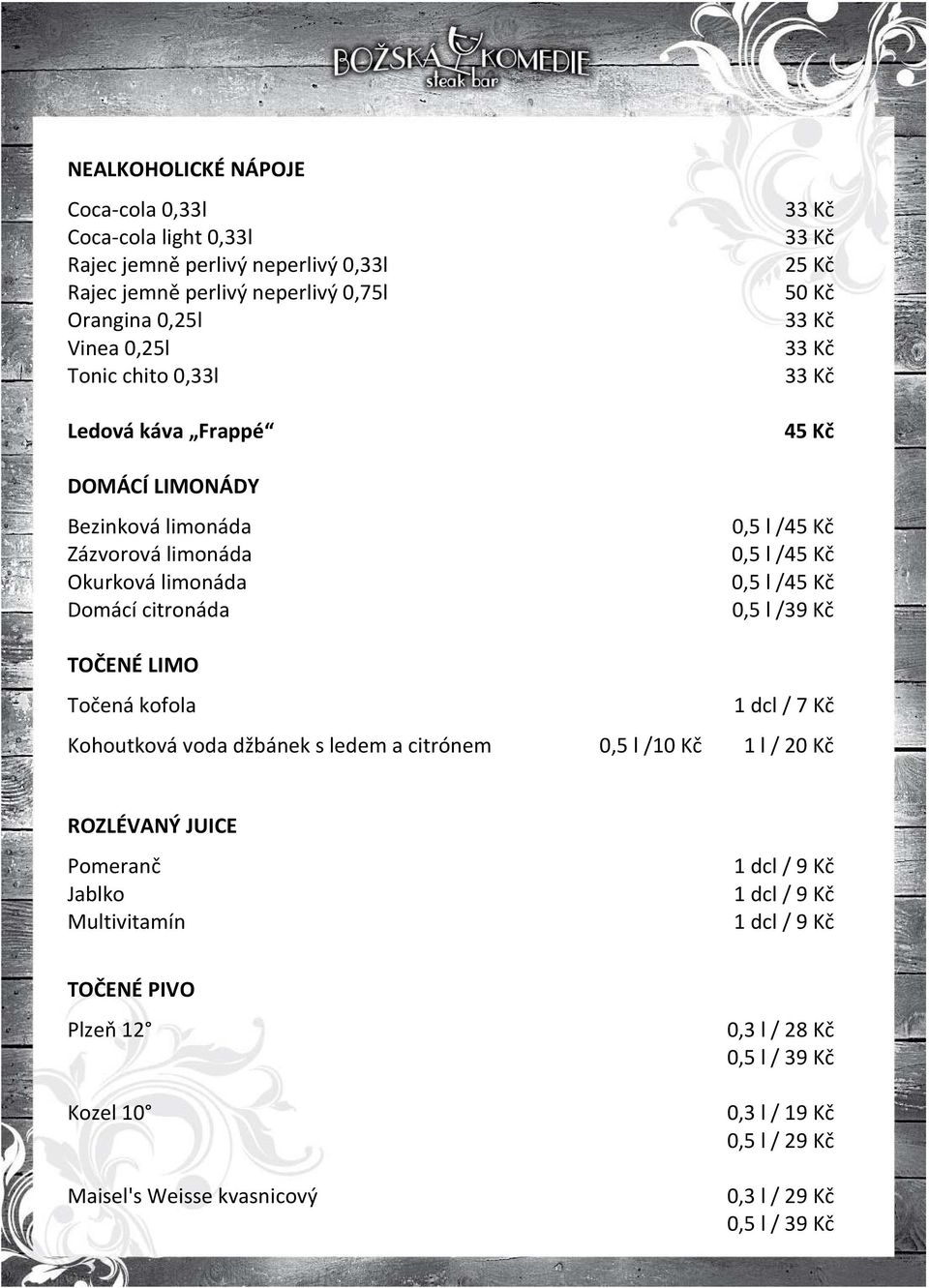 0,5 l / TOČENÉ LIMO Točená kofola 1 dcl / 7 Kč Kohoutková voda džbánek s ledem a citrónem 0,5 l /10 Kč 1 l / 20 Kč ROZLÉVANÝ JUICE Pomeranč Jablko Multivitamín 1