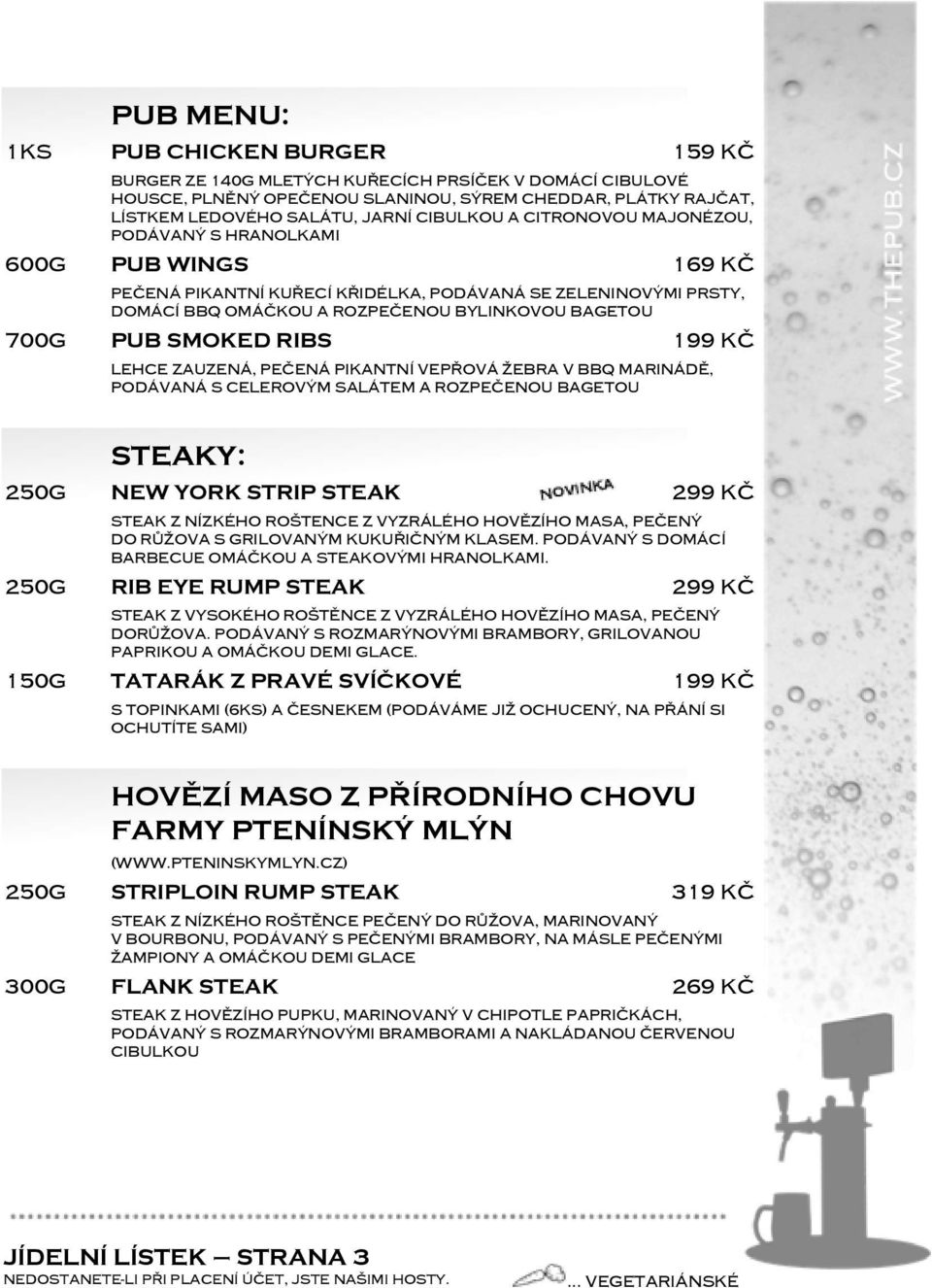 PUB SMOKED RIBS 199 KČ LEHCE ZAUZENÁ, PEČENÁ PIKANTNÍ VEPŘOVÁ ŽEBRA V BBQ MARINÁDĚ, PODÁVANÁ S CELEROVÝM SALÁTEM A ROZPEČENOU BAGETOU STEAKY: 250G NEW YORK STRIP STEAK 299 KČ STEAK Z NÍZKÉHO ROŠTENCE