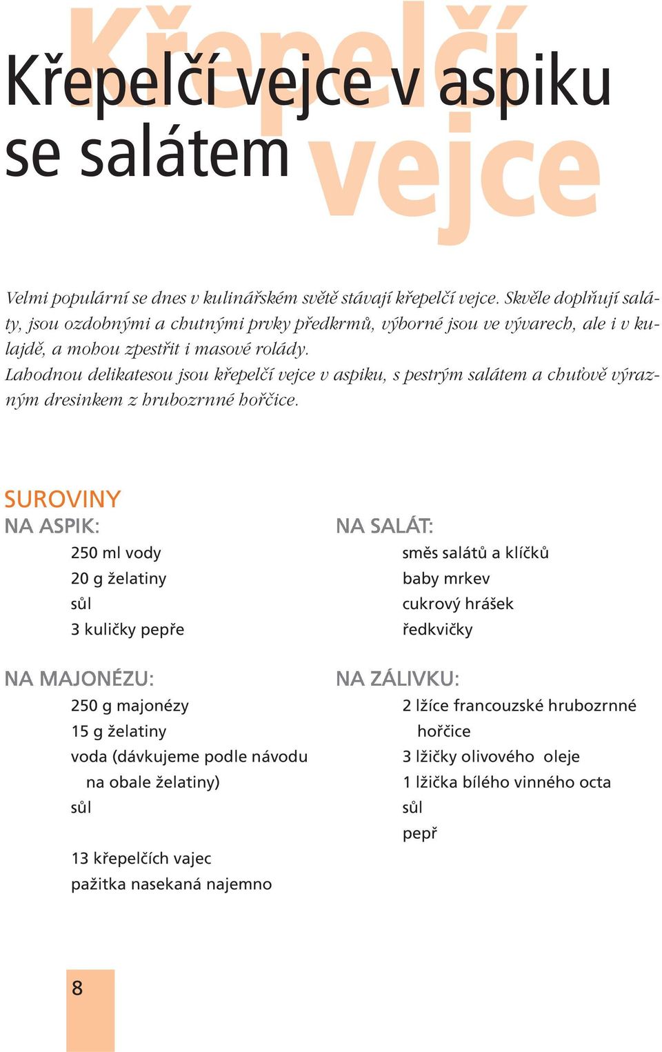 Lahodnou delikatesou jsou kfiepelãí vejce v aspiku, s pestr m salátem a chuèovû v razn m dresinkem z hrubozrnné hofiãice.