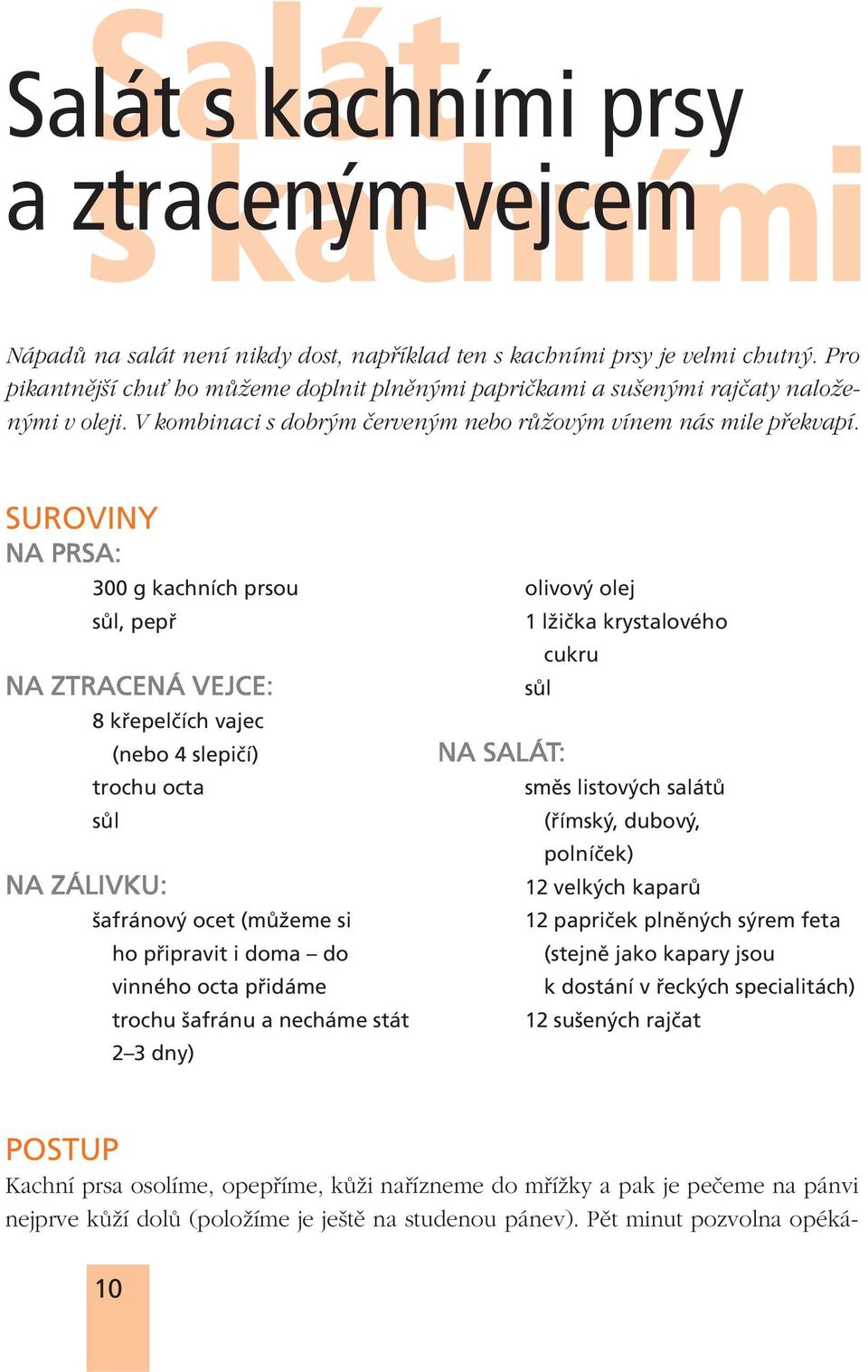 SUROVINY 300 g kachních prsou, pepř 8 křepelčích vajec (nebo 4 slepičí) trochu octa šafránový ocet (můžeme si ho připravit i doma do vinného octa přidáme trochu šafránu a necháme stát 2 3 dny)