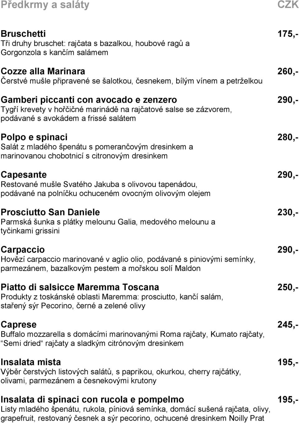 mladého špenátu s pomerančovým dresinkem a marinovanou chobotnicí s citronovým dresinkem Capesante 290,- Restované mušle Svatého Jakuba s olivovou tapenádou, podávané na polníčku ochuceném ovocným