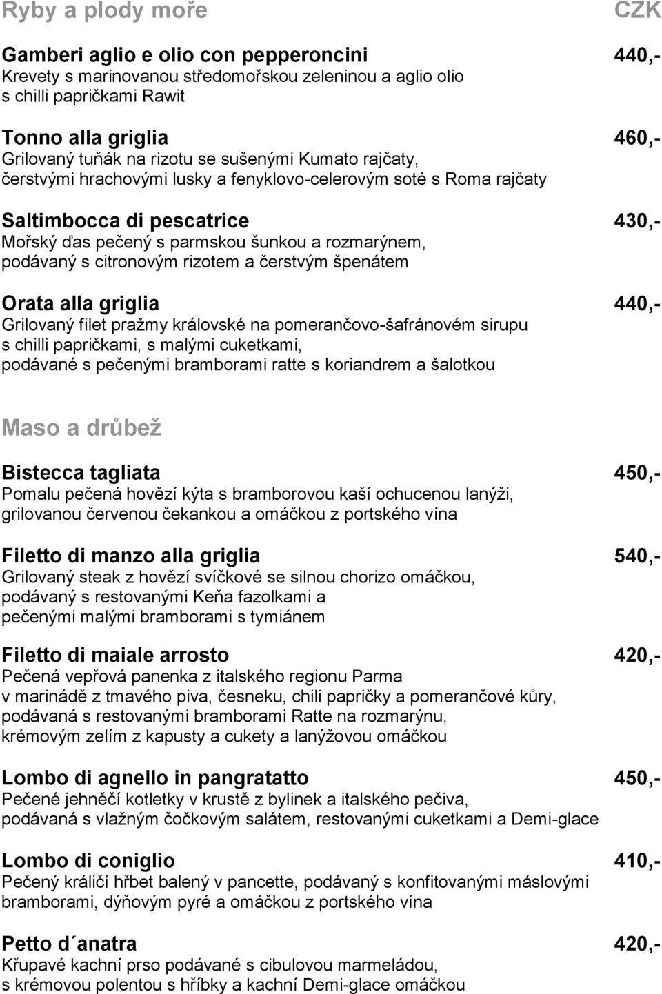 citronovým rizotem a čerstvým špenátem Orata alla griglia 440,- Grilovaný filet pražmy královské na pomerančovo-šafránovém sirupu s chilli papričkami, s malými cuketkami, podávané s pečenými