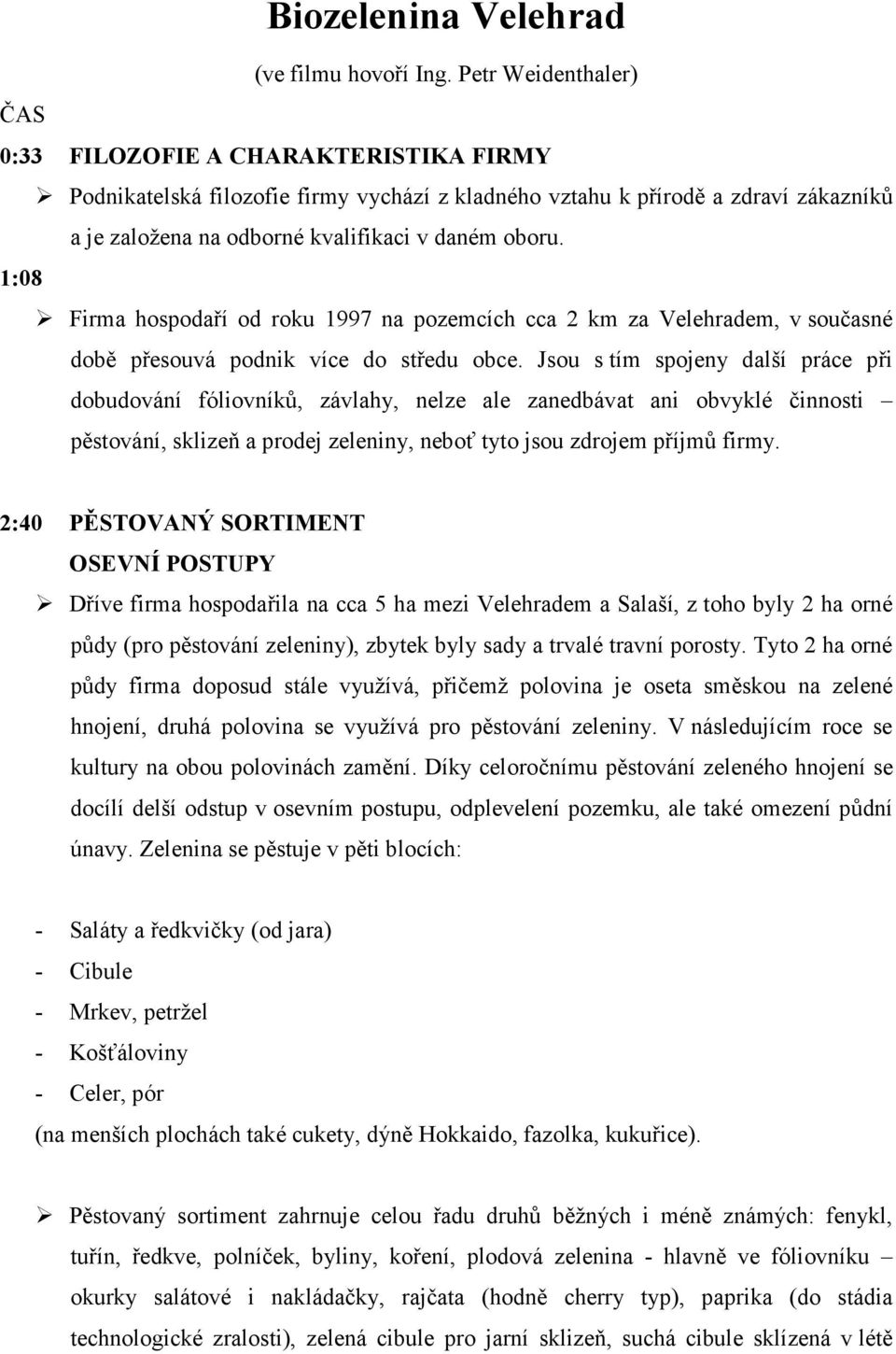 1:08 Firma hospodaří od roku 1997 na pozemcích cca 2 km za Velehradem, v současné době přesouvá podnik více do středu obce.