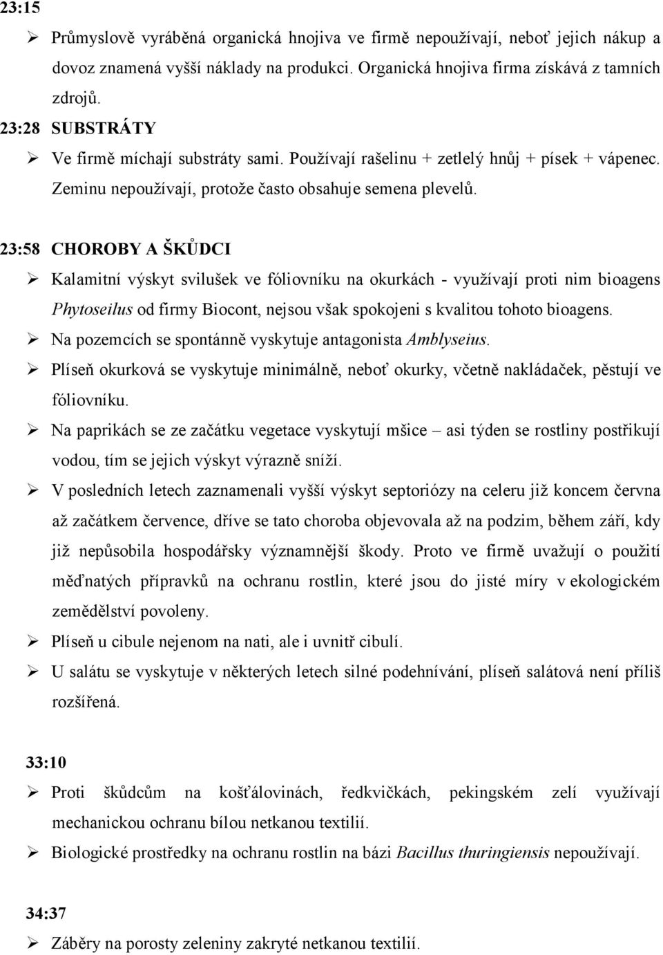 23:58 CHOROBY A ŠKŮDCI Kalamitní výskyt svilušek ve fóliovníku na okurkách - využívají proti nim bioagens Phytoseilus od firmy Biocont, nejsou však spokojeni s kvalitou tohoto bioagens.