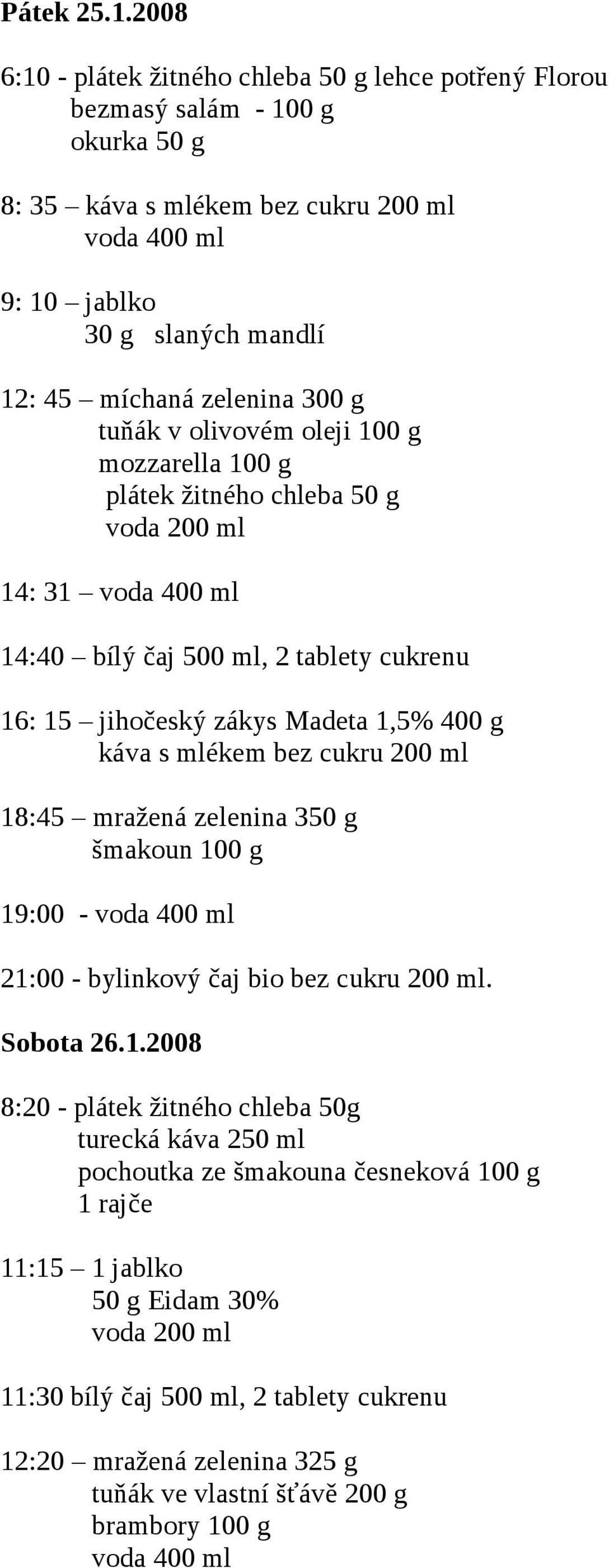 oleji 100 g mozzarella 100 g 14: 31 voda 400 ml 14:40 bílý čaj 500 ml, 2 tablety cukrenu 16: 15 jihočeský zákys Madeta 1,5% 400 g 18:45 mražená zelenina 350 g