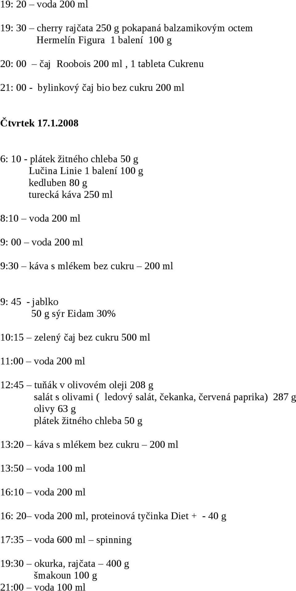 .1.2008 6: 10 - Lučina Linie 1 balení 100 g kedluben 80 g 8:10 9: 00 9:30 káva s mlékem bez cukru 200 ml 9: 45 - jablko 50 g sýr Eidam 30% 10:15 zelený čaj bez cukru