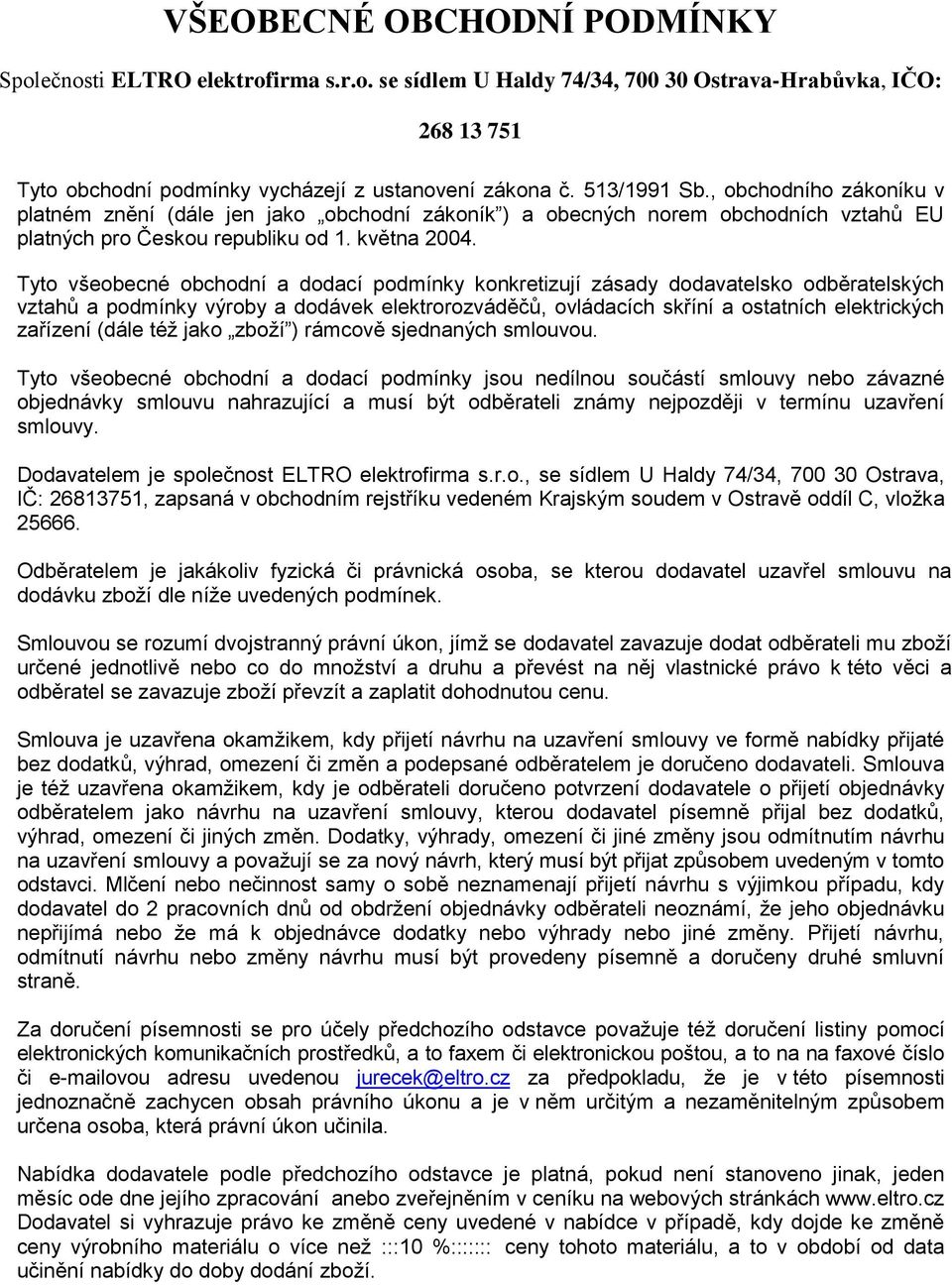 Tyto všeobecné obchodní a dodací podmínky konkretizují zásady dodavatelsko odběratelských vztahů a podmínky výroby a dodávek elektrorozváděčů, ovládacích skříní a ostatních elektrických zařízení