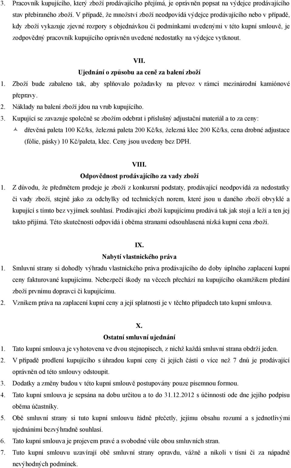 kupujícího oprávněn uvedené nedostatky na výdejce vytknout. VII. Ujednání o způsobu aa ceně za balení zboží 1.