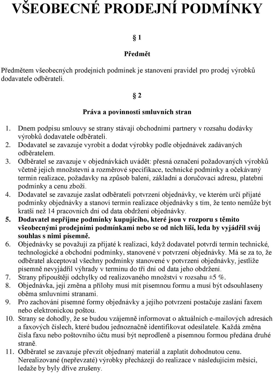 Odběratel se zavazuje v objednávkách uvádět: přesná označení požadovaných výrobků včetně jejich množstevní a rozměrové specifikace, technické podmínky a očekávaný termín realizace, požadavky na