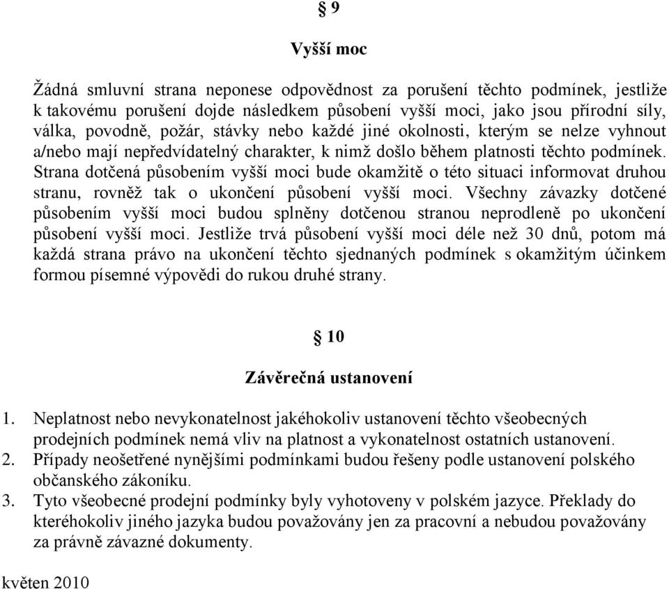 Strana dotčená působením vyšší moci bude okamžitě o této situaci informovat druhou stranu, rovněž tak o ukončení působení vyšší moci.