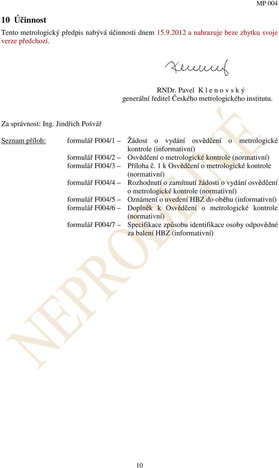 Jindřich Pošvář Seznam příloh: formulář F004/1 Žádost o vydání osvědčení o metrologické kontrole (informativní) formulář F004/2 Osvědčení o metrologické kontrole (normativní) formulář F004/3 Příloha