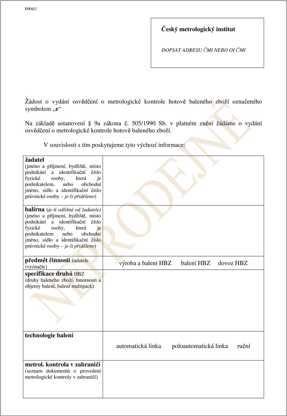 V souvislosti s tím poskytujeme tyto výchozí informace: žadatel (jméno a příjmení, bydliště, místo podnikání a identifikační číslo fyzické osoby, která je podnikatelem, nebo obchodní jméno, sídlo a