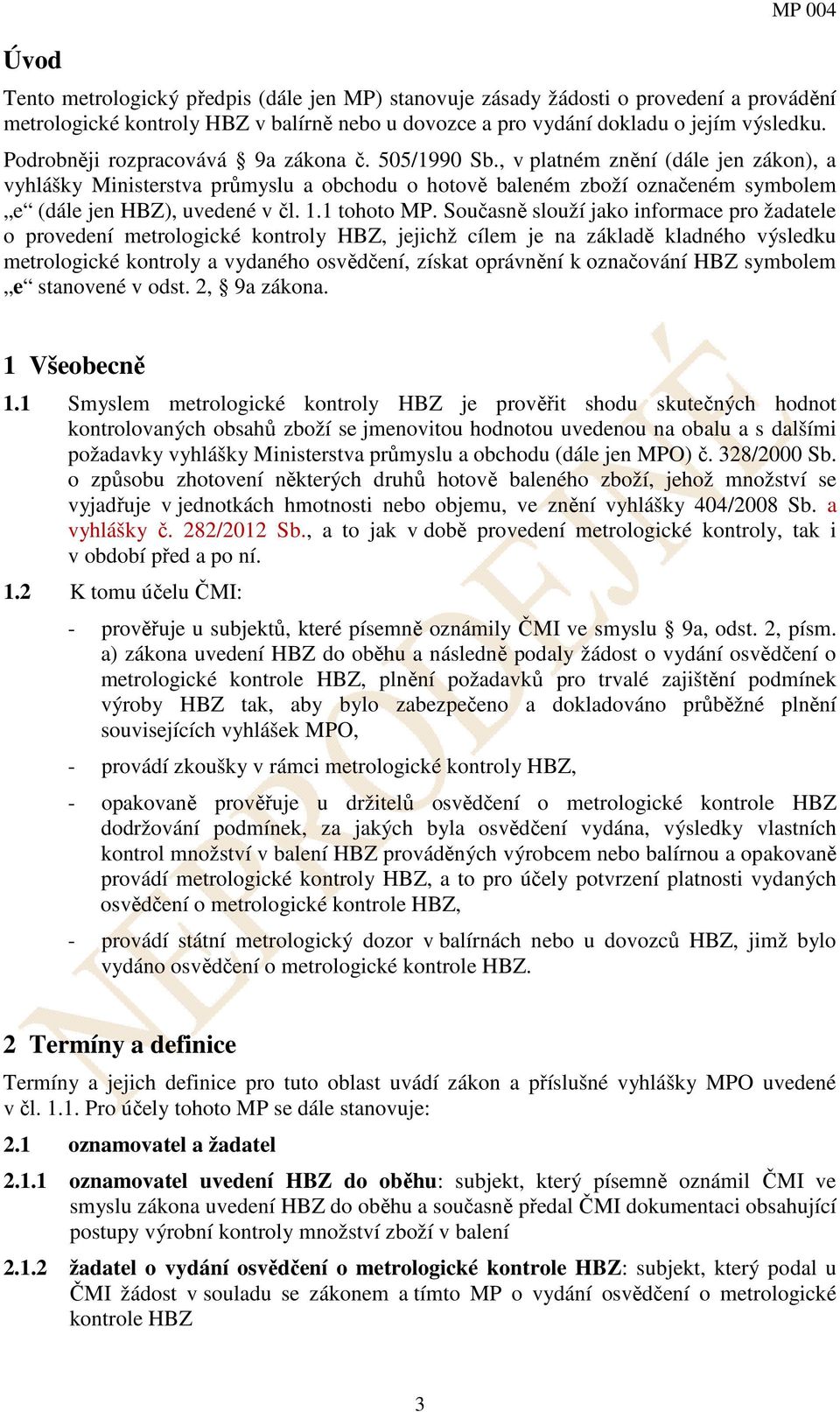 , v platném znění (dále jen zákon), a vyhlášky Ministerstva průmyslu a obchodu o hotově baleném zboží označeném symbolem e (dále jen HBZ), uvedené v čl. 1.1 tohoto MP.