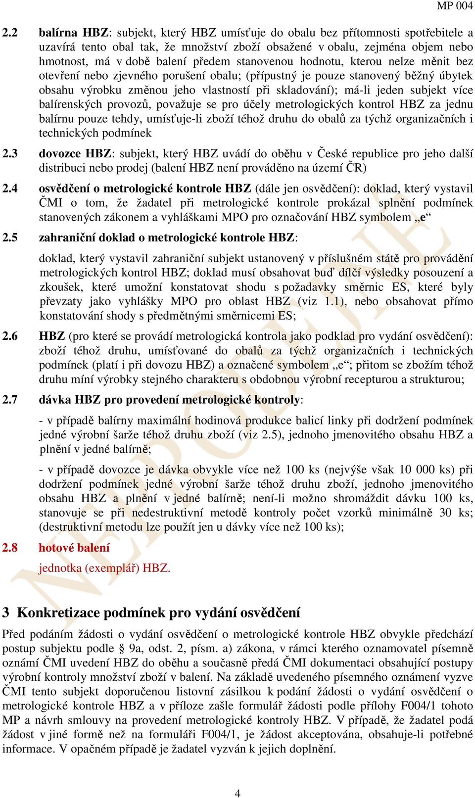stanovenou hodnotu, kterou nelze měnit bez otevření nebo zjevného porušení obalu; (přípustný je pouze stanovený běžný úbytek obsahu výrobku změnou jeho vlastností při skladování); má-li jeden subjekt