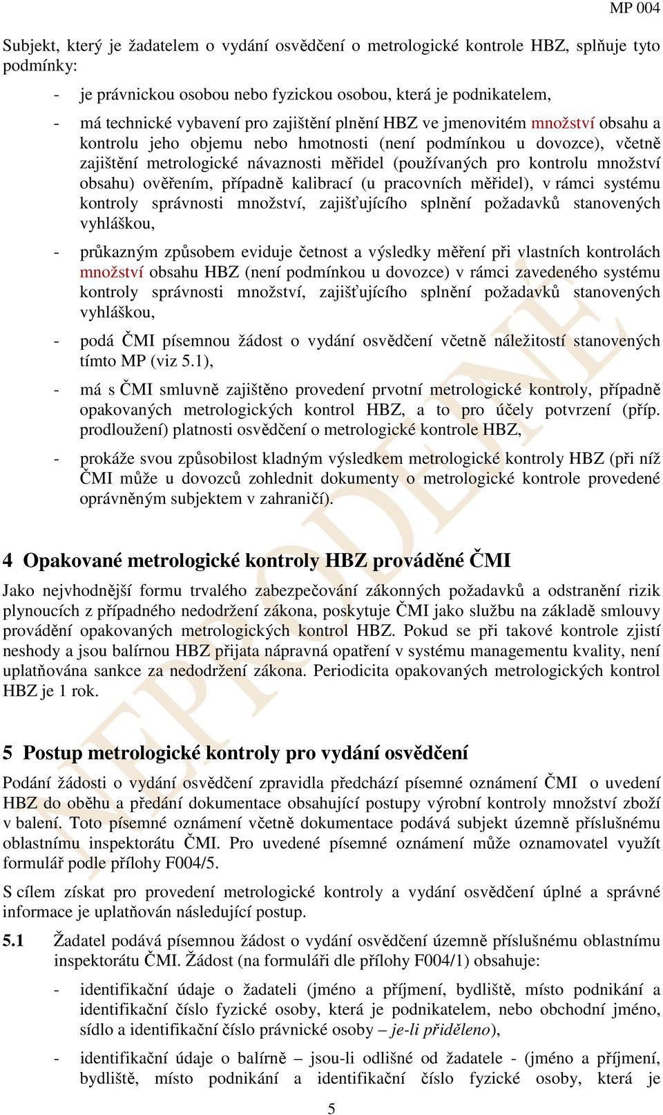 množství obsahu) ověřením, případně kalibrací (u pracovních měřidel), v rámci systému kontroly správnosti množství, zajišťujícího splnění požadavků stanovených vyhláškou, - průkazným způsobem eviduje