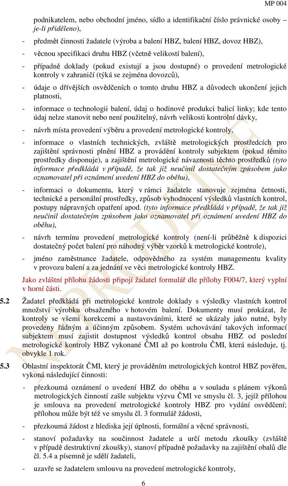 osvědčeních o tomto druhu HBZ a důvodech ukončení jejich platnosti, - informace o technologii balení, údaj o hodinové produkci balicí linky; kde tento údaj nelze stanovit nebo není použitelný, návrh