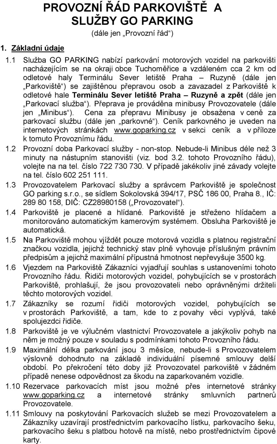 Parkoviště ) se zajištěnou přepravou osob a zavazadel z Parkoviště k odletové hale Terminálu Sever letiště Praha Ruzyně a zpět (dále jen Parkovací služba ).