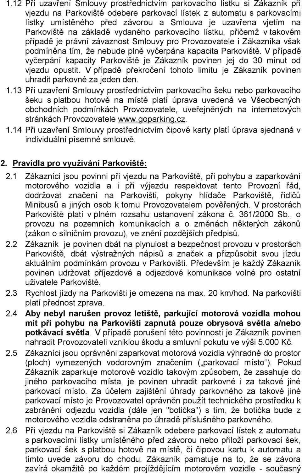 kapacita Parkoviště. V případě vyčerpání kapacity Parkoviště je Zákazník povinen jej do 30 minut od vjezdu opustit.