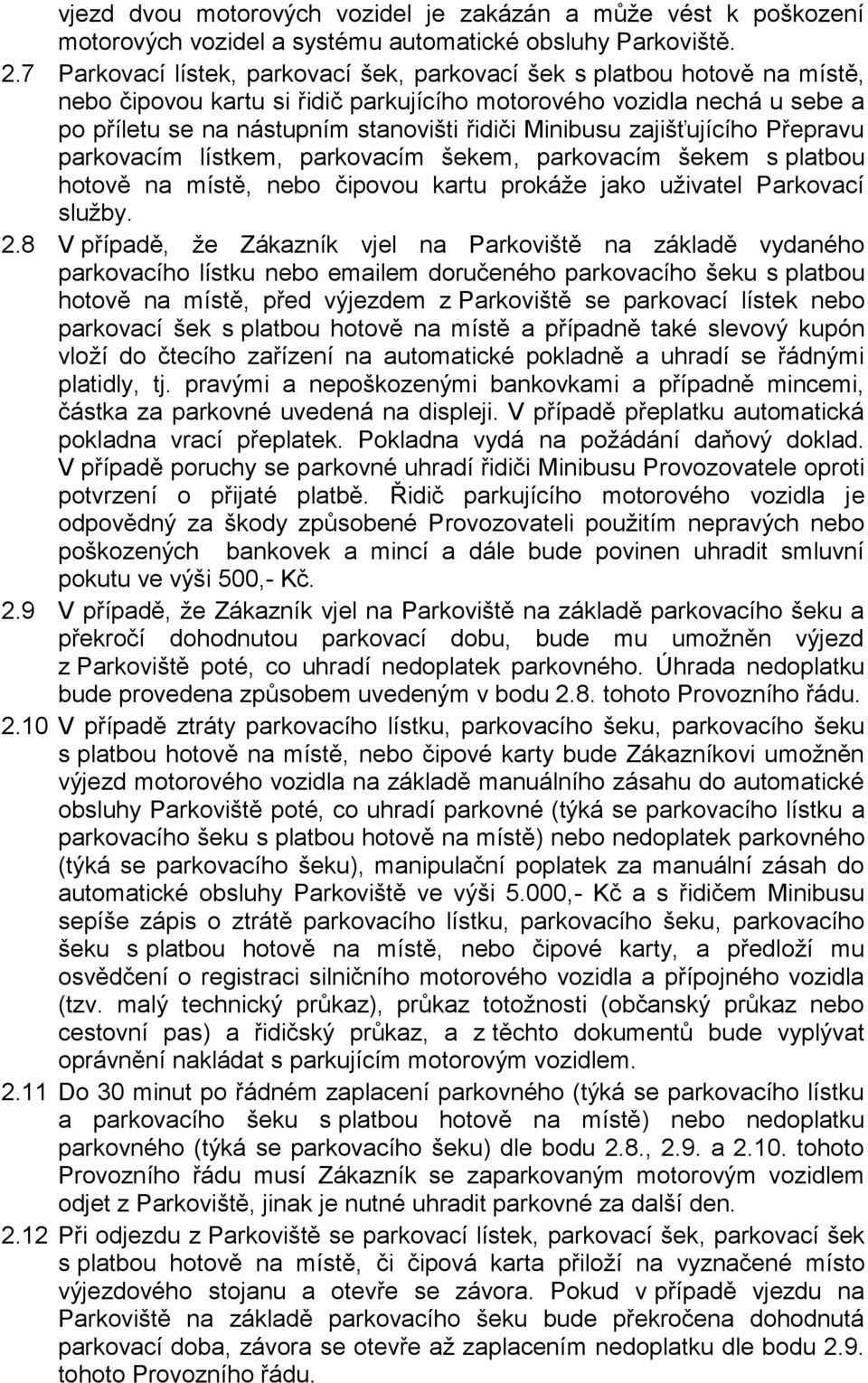 Minibusu zajišťujícího Přepravu parkovacím lístkem, parkovacím šekem, parkovacím šekem s platbou hotově na místě, nebo čipovou kartu prokáže jako uživatel Parkovací služby. 2.