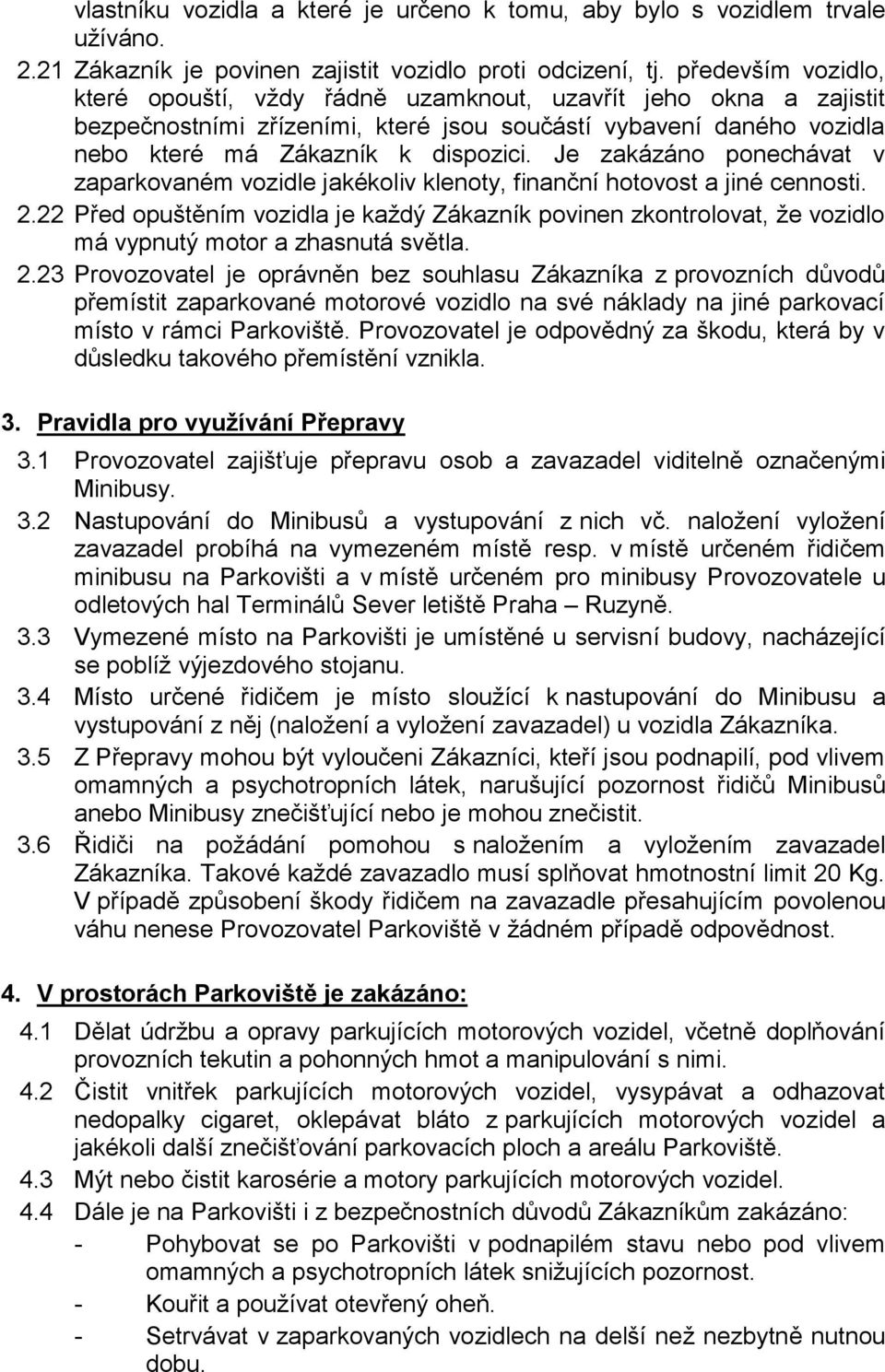 Je zakázáno ponechávat v zaparkovaném vozidle jakékoliv klenoty, finanční hotovost a jiné cennosti. 2.