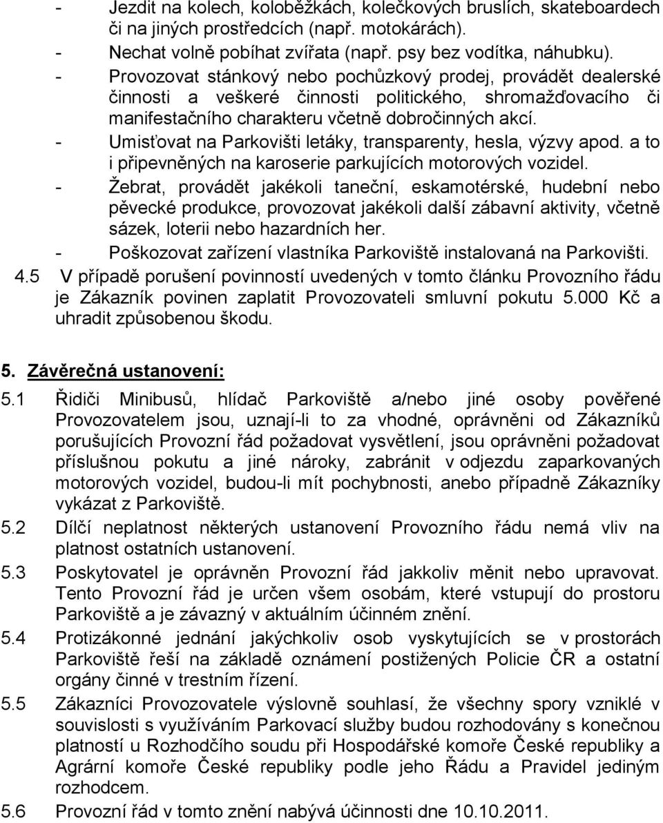 - Umisťovat na Parkovišti letáky, transparenty, hesla, výzvy apod. a to i připevněných na karoserie parkujících motorových vozidel.