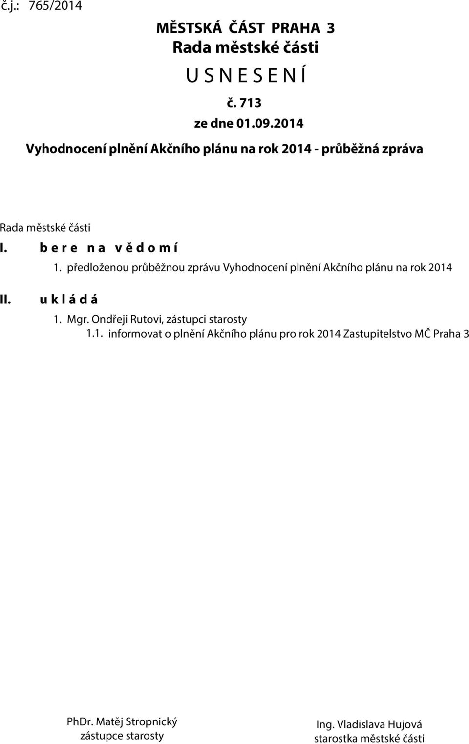 předloženou průběžnou zprávu Vyhodnocení plnění Akčního plánu na rok 2014 II. u k l á d á 1. Mgr.