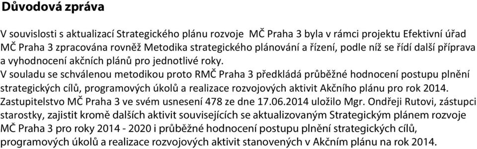 V souladu se schválenou metodikou proto RMČ Praha 3 předkládá průběžné hodnocení postupu plnění strategických cílů, programových úkolů a realizace rozvojových aktivit Akčního plánu pro rok 2014.