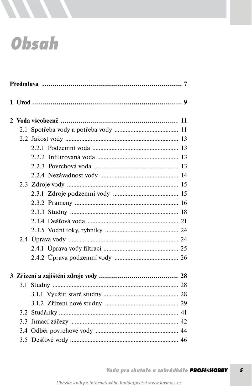 4 Úprava vody... 24 2.4.1 Úprava vody filtrací... 25 2.4.2 Úprava podzemní vody... 26 3 Zřízení a zajištění zdroje vody... 28 3.1 Studny... 28 3.1.1 Využití staré studny... 28 3.1.2 Zřízení nové studny.