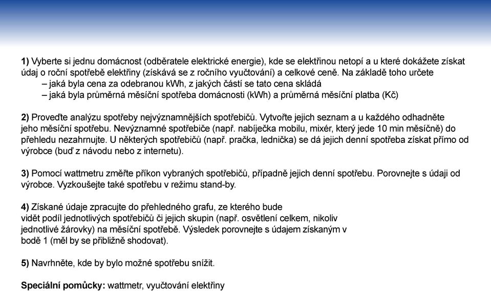 spotřeby nejvýznamnějších spotřebičů. Vytvořte jejich seznam a u každého odhadněte jeho měsíční spotřebu. Nevýznamné spotřebiče (např.