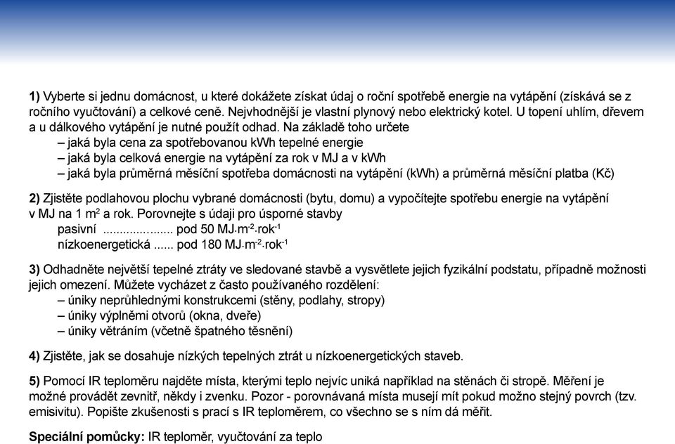 Na základě toho určete jaká byla cena za spotřebovanou kwh tepelné energie jaká byla celková energie na vytápění za rok v MJ a v kwh jaká byla průměrná měsíční spotřeba domácnosti na vytápění (kwh) a