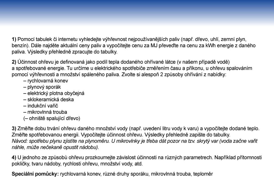 2) Účinnost ohřevu je definovaná jako podíl tepla dodaného ohřívané látce (v našem případě vodě) a spotřebované energie.