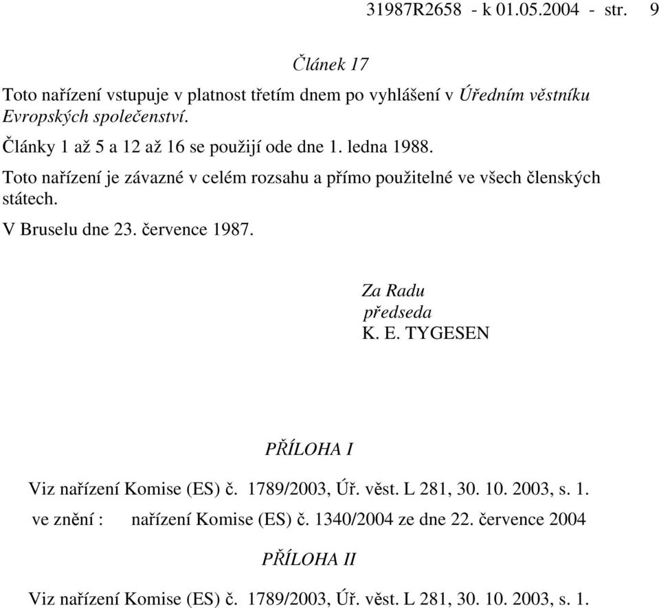 V Bruselu dne 23. července 1987. Za Radu předseda K. E. TYGESEN PŘÍLOHA I Viz nařízení Komise (ES) č. 1789/2003, Úř. věst. L 281, 30. 10. 2003, s. 1. ve znění : nařízení Komise (ES) č.