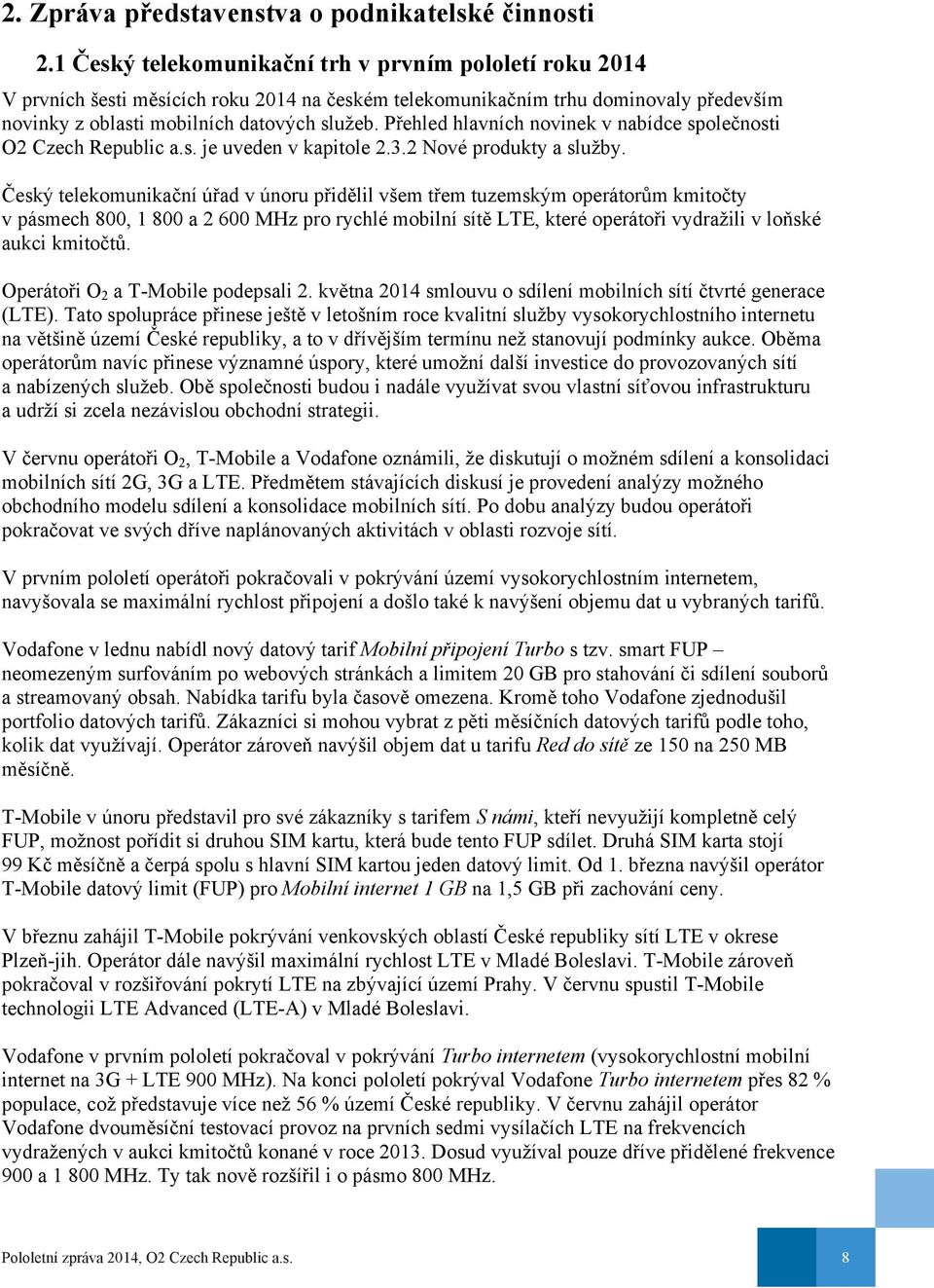 Přehled hlavních novinek v nabídce společnosti O2 Czech Republic a.s. je uveden v kapitole 2.3.2 Nové produkty a služby.