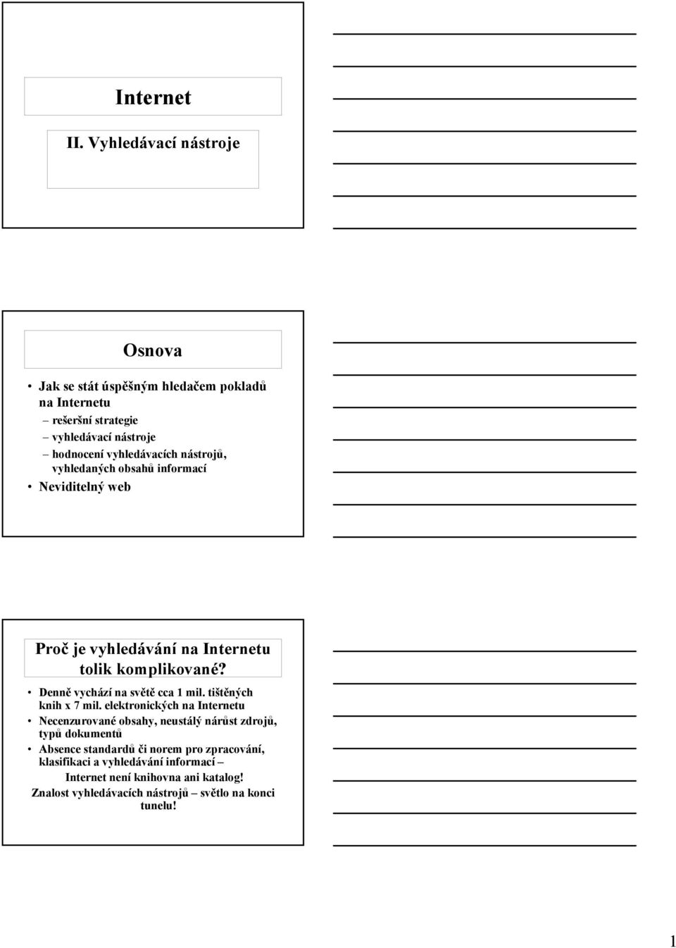 nástrojů, vyhledaných obsahů informací Neviditelný web Proč je vyhledávání na Internetu tolik komplikované? Denně vychází na světě cca 1 mil.