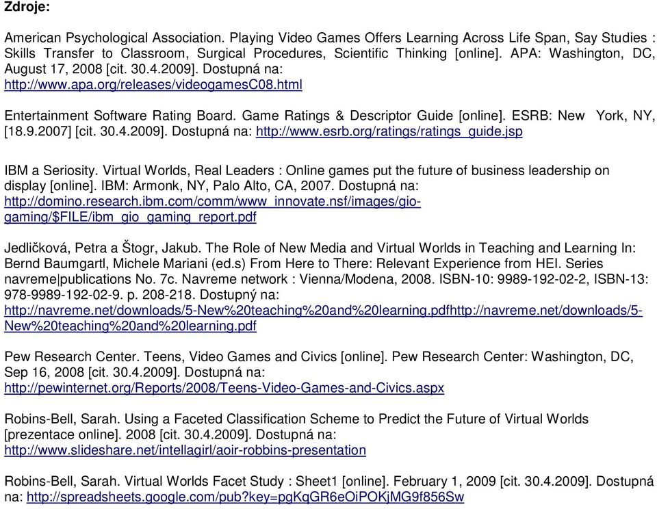 ESRB: New York, NY, [18.9.2007] [cit. 30.4.2009]. Dostupná na: http://www.esrb.org/ratings/ratings_guide.jsp IBM a Seriosity.
