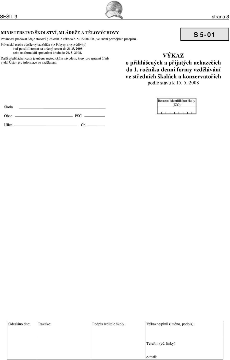 nebo na formuláři správnímu úřadu do 20. 5. 2008. Další předkládací cesta je určena metodickým návodem, který pro správní úřady vydal Ústav pro informace ve vzdělávání.