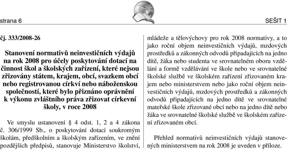 registrovanou církví nebo náboženskou společností, které bylo přiznáno oprávnění k výkonu zvláštního práva zřizovat církevní školy, v roce 2008 Ve smyslu ustanovení 4 odst. 1, 2 a 4 zákona č.