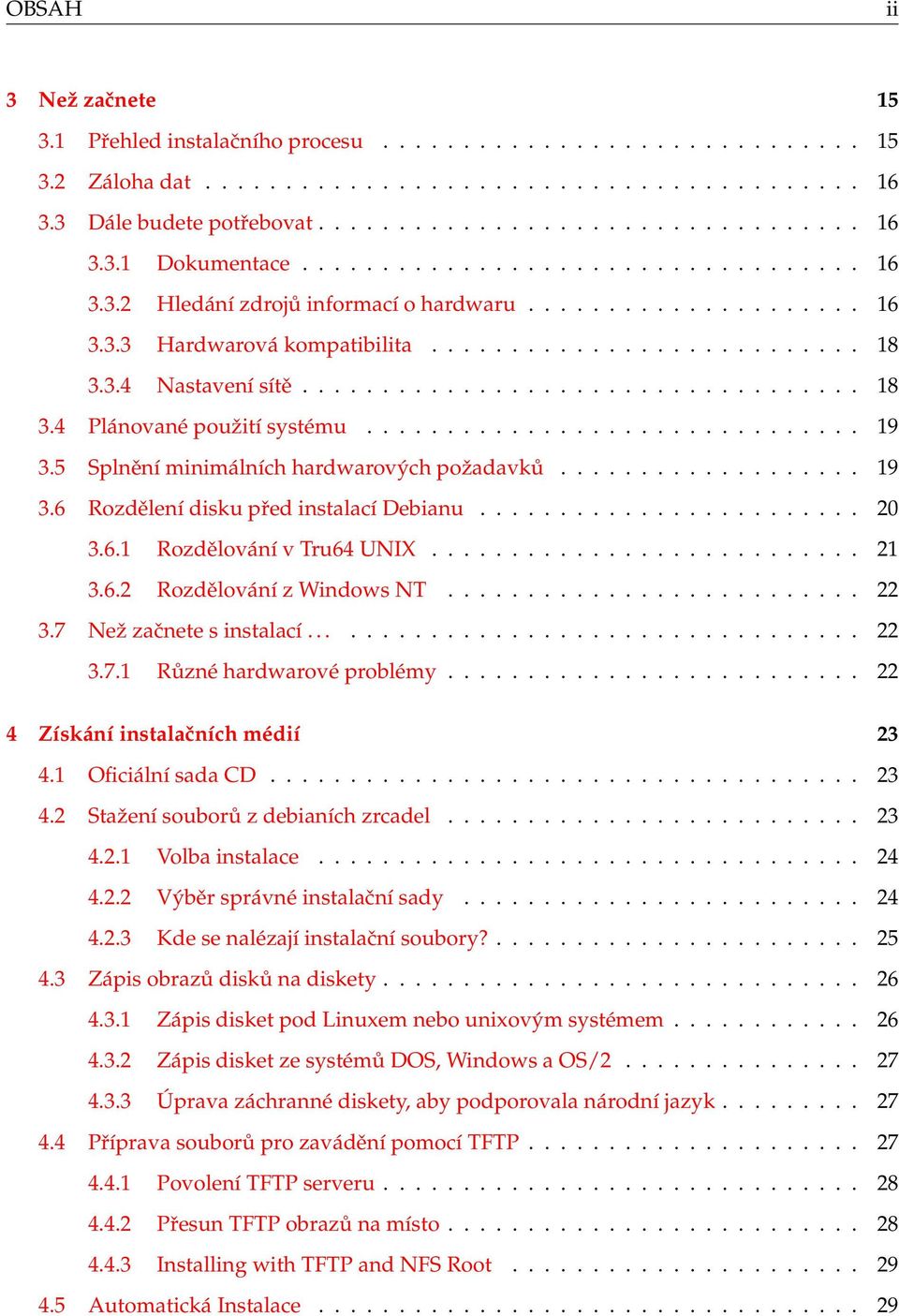 .............................. 19 3.5 Splnění minimálních hardwarových požadavků................... 19 3.6 Rozdělení disku před instalací Debianu........................ 20 3.6.1 Rozdělování v Tru64 UNIX.