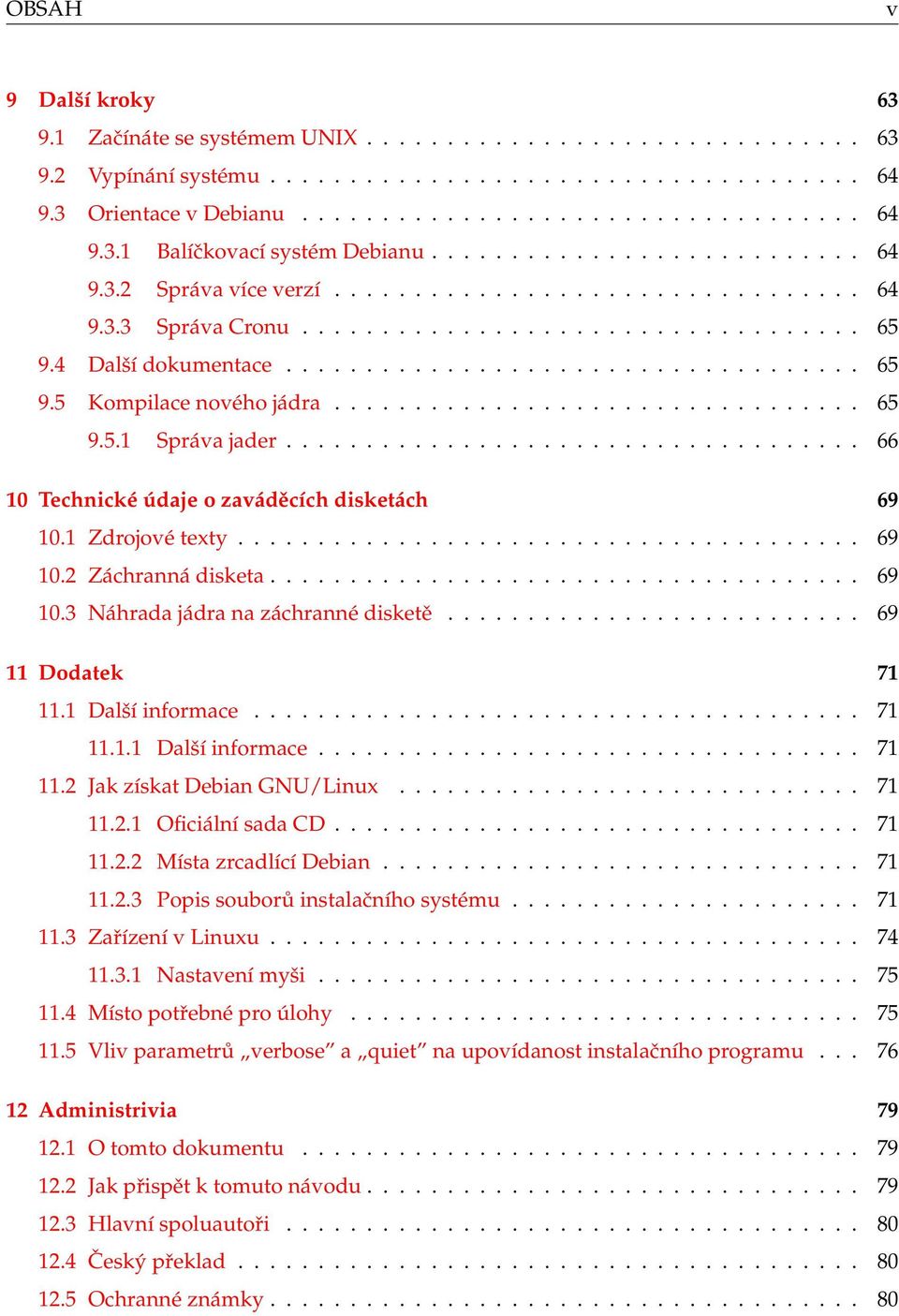 ................................ 65 9.5.1 Správa jader.................................... 66 10 Technické údaje o zaváděcích disketách 69 10.1 Zdrojové texty....................................... 69 10.2 Záchranná disketa.