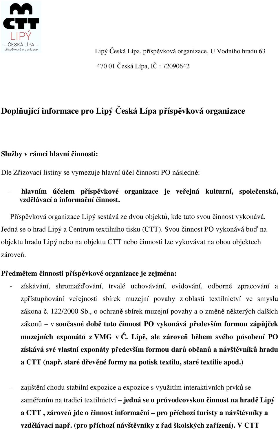 Příspěvková organizace Lipý sestává ze dvou objektů, kde tuto svou činnost vykonává. Jedná se o hrad Lipý a Centrum textilního tisku (CTT).