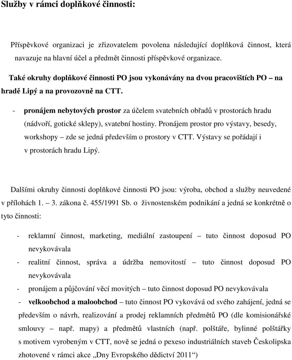 - pronájem nebytových prostor za účelem svatebních obřadů v prostorách hradu (nádvoří, gotické sklepy), svatební hostiny.