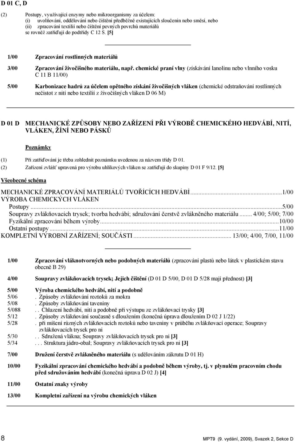 chemické praní vlny (získávání lanolinu nebo vlnního vosku C 11 B 11/00) 5/00 Karbonizace hadrů za účelem opětného získání živočišných vláken (chemické odstraňování rostlinných nečistot z nití nebo