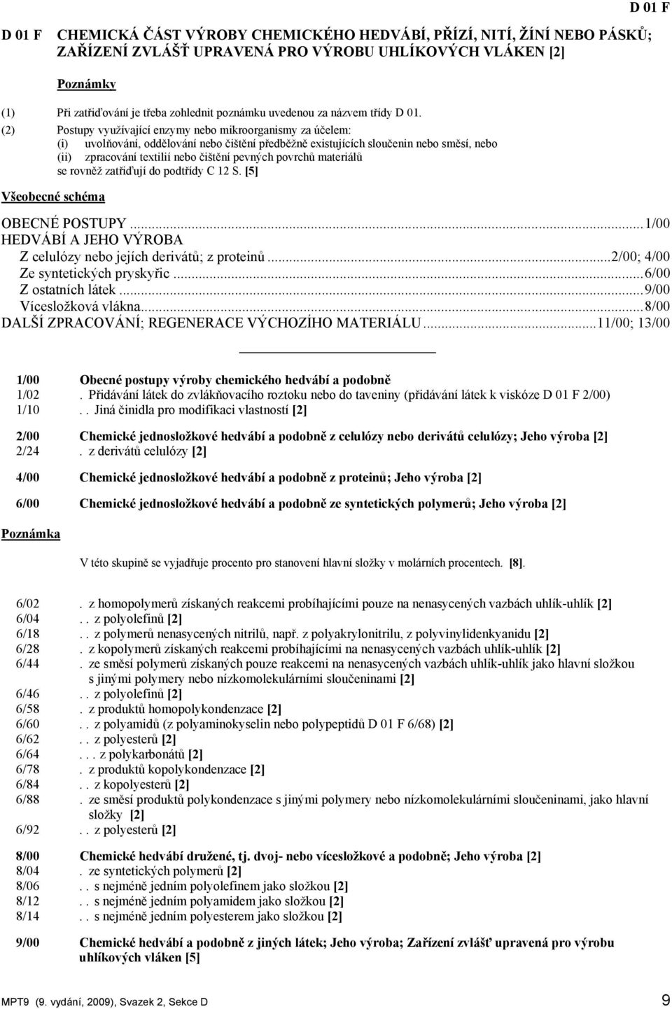 (2) Postupy využívající enzymy nebo mikroorganismy za účelem: (i) uvolňování, oddělování nebo čištění předběžně existujících sloučenin nebo směsí, nebo (ii) zpracování textilií nebo čištění pevných