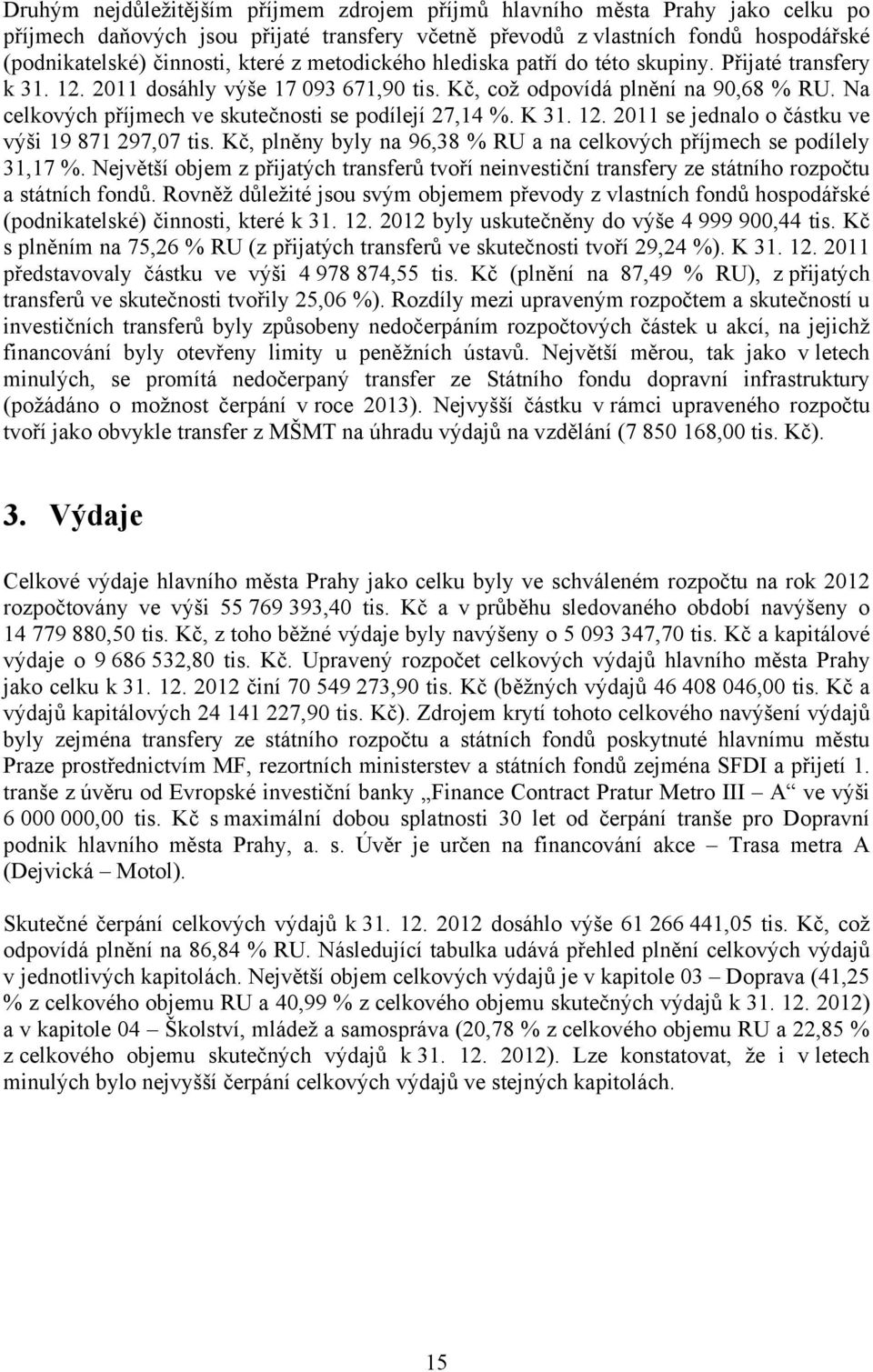 Na celkových příjmech ve skutečnosti se podílejí 27,14 %. K 31. 12. 2011 se jednalo o částku ve výši 19 871 297,07 tis. Kč, plněny byly na 96,38 % RU a na celkových příjmech se podílely 31,17 %.