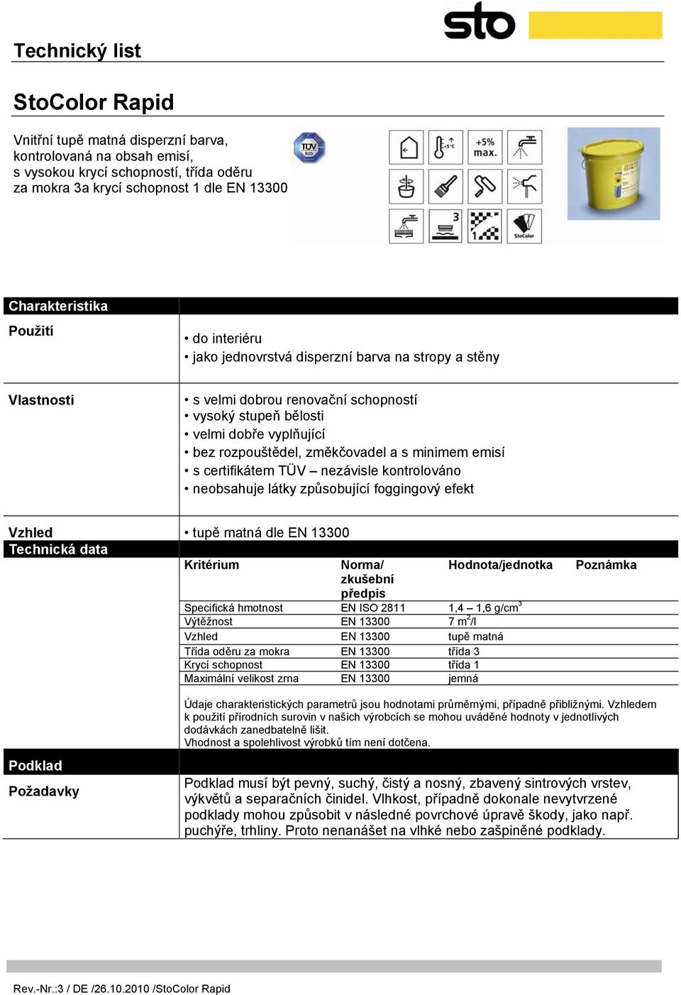 Hodnota/jednotka Specifická hmotnost EN ISO 2811 1,4 1,6 g/cm 3 Výtěžnost EN 13300 7 m 2 /l Vzhled EN 13300 tupě matná Třída oděru za mokra EN 13300 třída 3 Krycí schopnost EN 13300 třída 1 Maximální