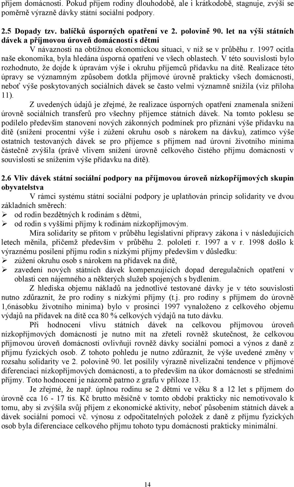 1997 ocitla naše ekonomika, byla hledána úsporná opatření ve všech oblastech. V této souvislosti bylo rozhodnuto, že dojde k úpravám výše i okruhu příjemců přídavku na dítě.